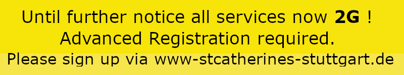 Until further notice all services now 2G ! Advanced Registration required. Please sign up via www-stcatherines-stuttgart.de